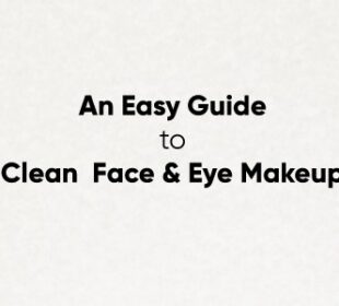 Here's An Easy Guide to Clean Face & Eye Makeup