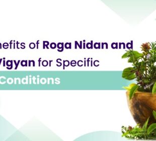 The Benefits of Roga Nidan and Vikriti Vigyan for Specific Health Conditions