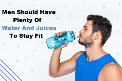 Men should have plenty of water and juices to stay fit