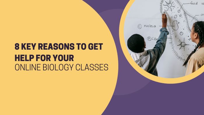 8 Key Reasons to Get Help for Your Online Biology Classes